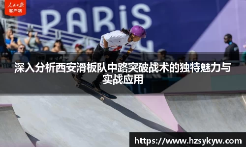 深入分析西安滑板队中路突破战术的独特魅力与实战应用