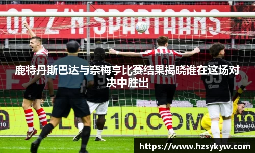 鹿特丹斯巴达与奈梅亨比赛结果揭晓谁在这场对决中胜出